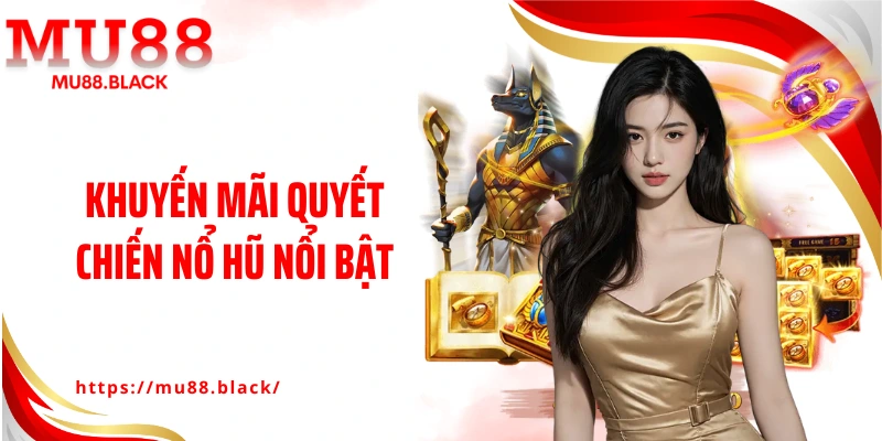 Khuyến mãi quyết chiến nổ hũ nổi bật