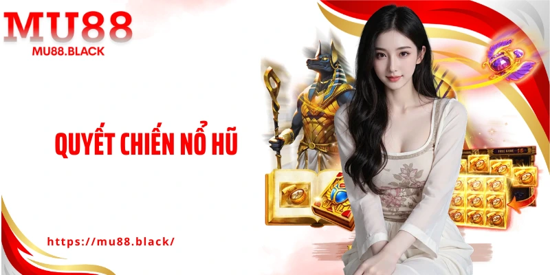 Quyết Chiến Nổ Hũ - Chiến Lược Săn Thưởng Hiệu Quả Tại MU88