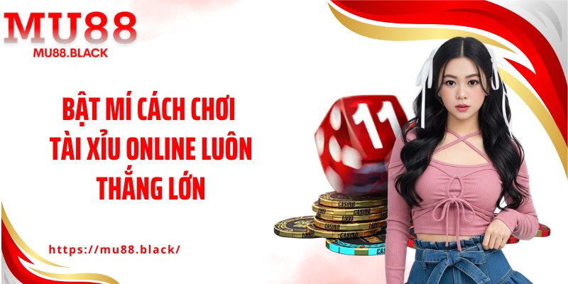 Bật mí cách chơi tài xỉu online luôn thắng lớn
