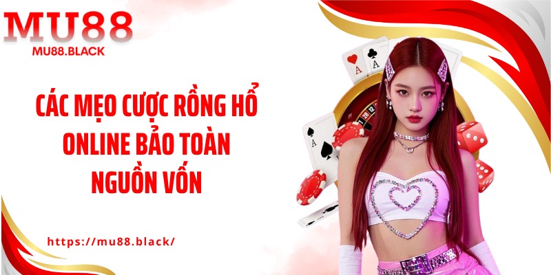 Các mẹo cược rồng hổ online bảo toàn nguồn vốn