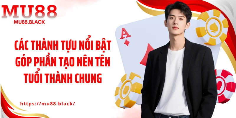 Các thành tựu nổi bật góp phần tạo nên tên tuổi Thành Chung
