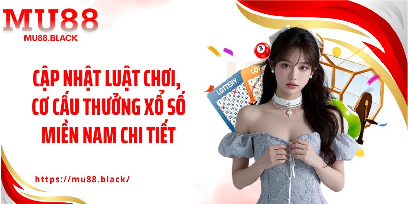 Cập nhật luật chơi, cơ cấu thưởng xổ số miền Nam chi tiết