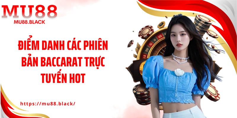 Điểm danh các phiên bản Baccarat trực tuyến hot