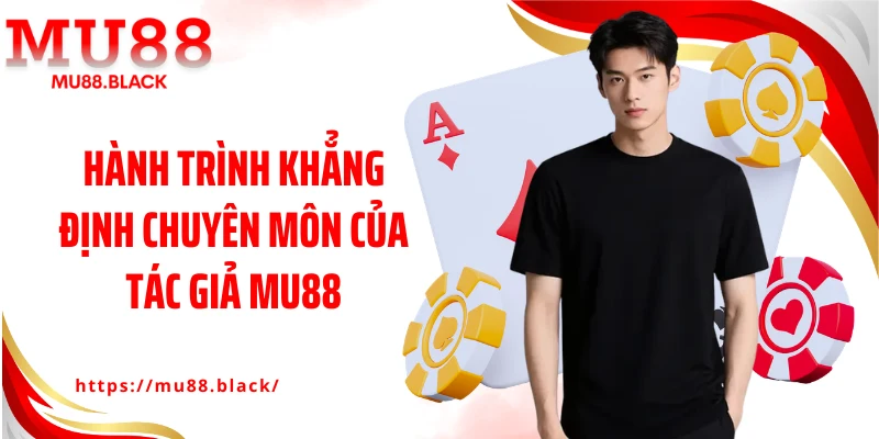 Hành trình khẳng định chuyên môn của tác giả MU88