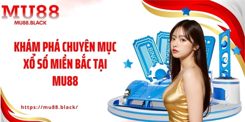 Khám phá chuyên mục xổ số miền Bắc tại MU88