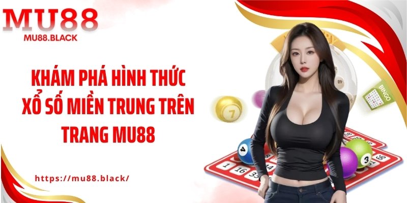 Khám phá hình thức xổ số miền Trung trên trang MU88