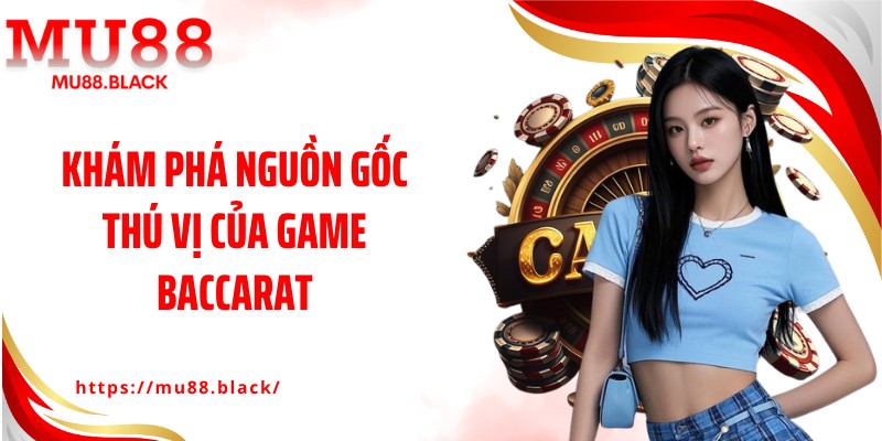 Khám phá nguồn gốc thú vị của game Baccarat