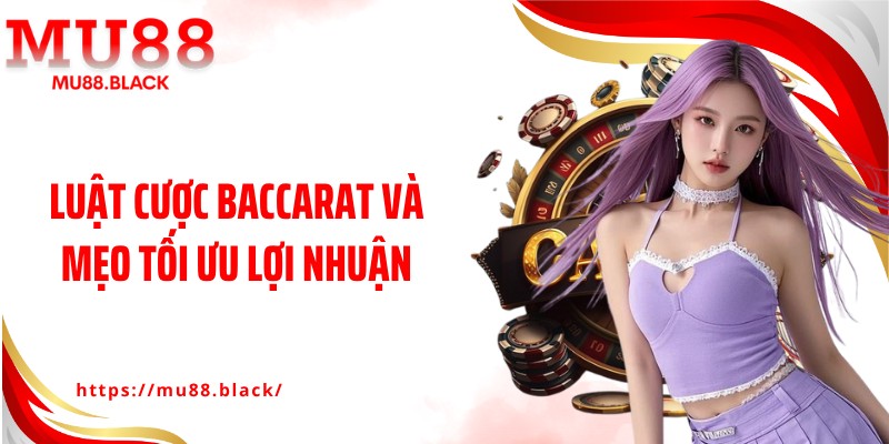 Luật cược Baccarat và mẹo tối ưu lợi nhuận