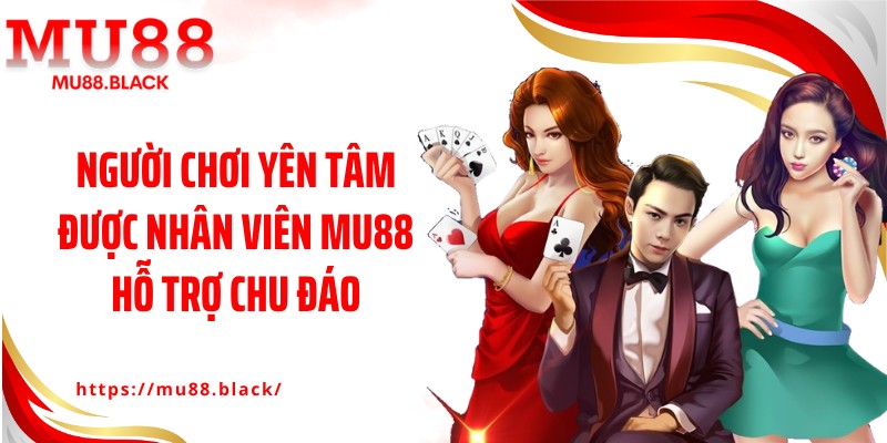 Người chơi yên tâm được nhân viên MU88 hỗ trợ chu đáo