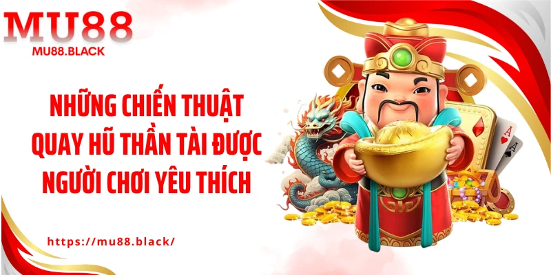 Những chiến thuật quay hũ Thần Tài được người chơi yêu thích