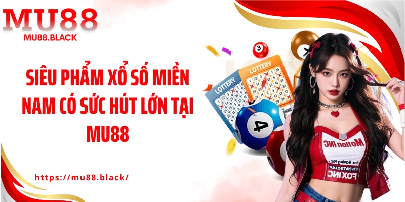Siêu phẩm xổ số miền Nam có sức hút lớn tại MU88