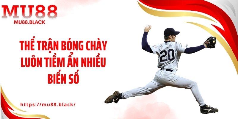 Thế trận bóng chày luôn tiềm ẩn nhiều biến số