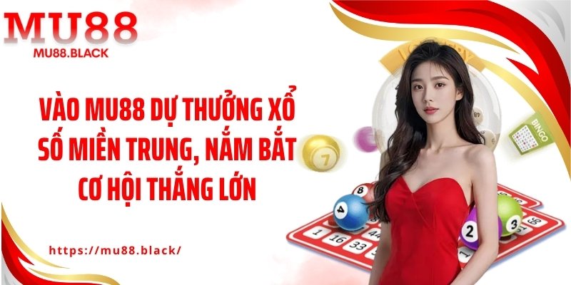 Vào MU88 dự thưởng xổ số miền Trung, nắm bắt cơ hội thắng lớn